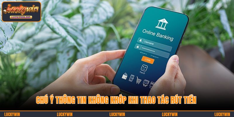 Chú ý thông tin không khớp khi thao tác rút tiền